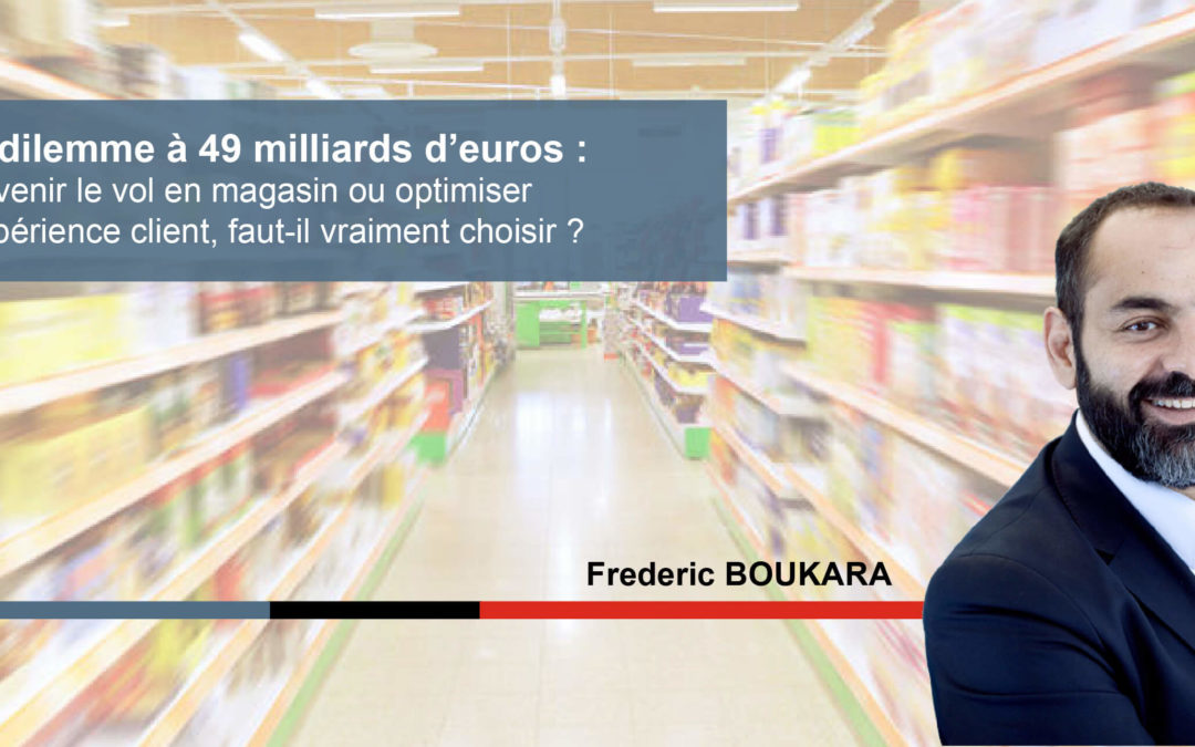 Le dilemme à 49 milliards d’euros : prévenir le vol en magasin ou optimiser l’expérience client, faut-il vraiment choisir ?